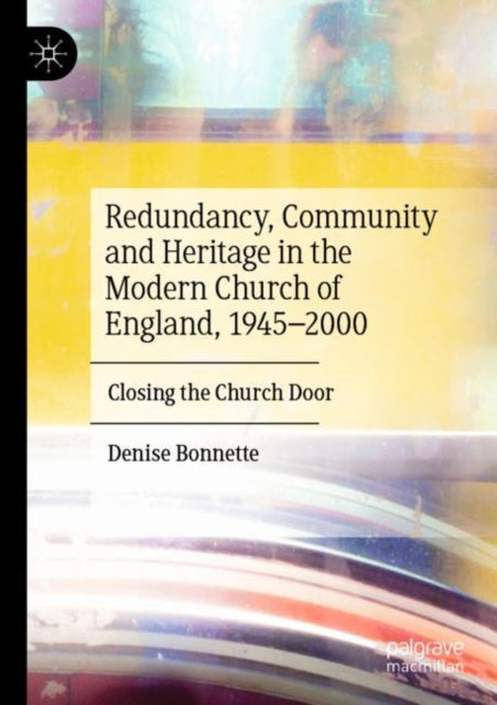 Redundancy, Community and Heritage in the Modern Church of England, 1945–2000: Closing the Church Door