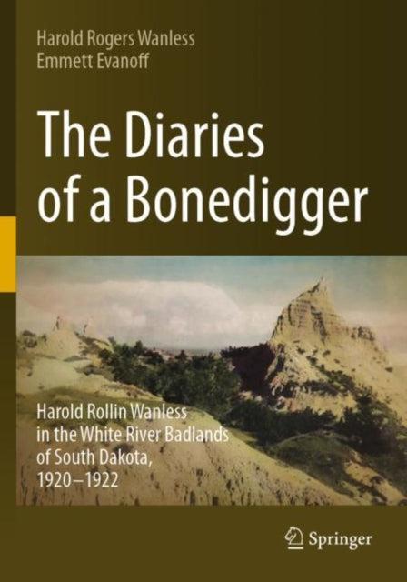 The Diaries of a Bonedigger: Harold Rollin Wanless in the White River Badlands of South Dakota, 1920–1922