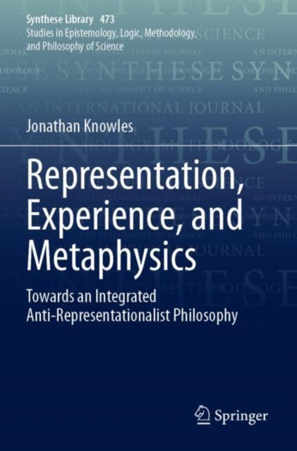 Representation, Experience, and Metaphysics: Towards an Integrated Anti-Representationalist Philosophy