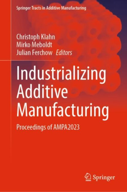 Industrializing Additive Manufacturing: Proceedings of AMPA2023