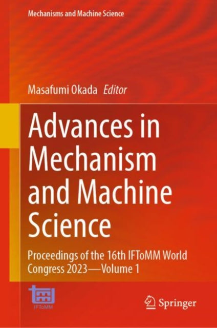 Advances in Mechanism and Machine Science: Proceedings of the 16th IFToMM World Congress 2023—Volume 1