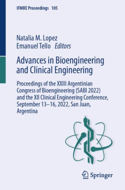 Advances in Bioengineering and Clinical Engineering: Proceedings of the XXIII Argentinian Congress of Bioengineering (SABI 2022) and the XII Clinical Engineering Conference, September 13–16, 2022, San Juan, Argentina