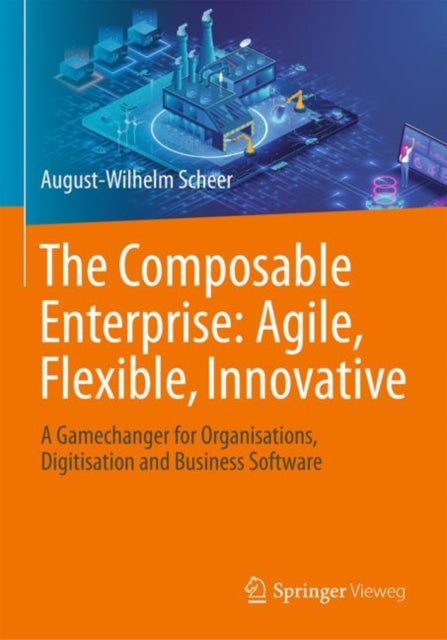 The Composable Enterprise: Agile, Flexible, Innovative: A Gamechanger for Organisations, Digitisation and Business Software