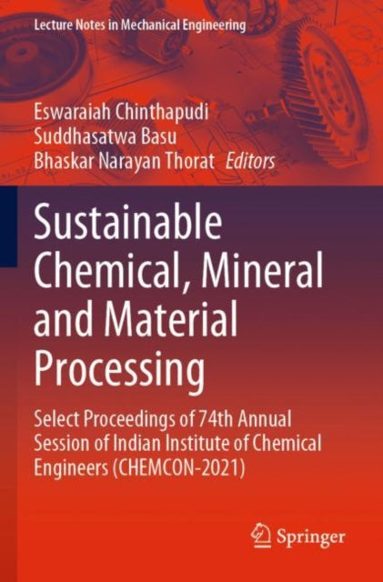 Sustainable Chemical, Mineral and Material Processing: Select proceedings of 74th Annual Session of Indian Institute of Chemical Engineers (CHEMCON-2021)