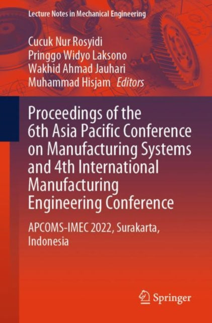 Proceedings of the 6th Asia Pacific Conference on Manufacturing Systems and 4th International Manufacturing Engineering Conference: APCOMS-IMEC 2022, Surakarta, Indonesia
