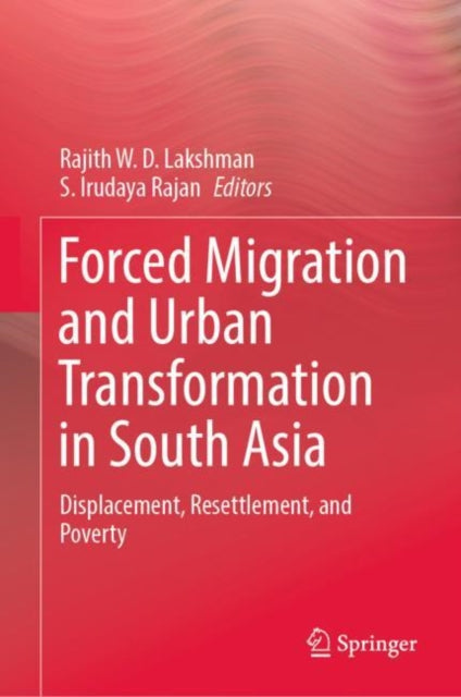 Forced Migration and Urban Transformation in South Asia: Displacement, Resettlement, and Poverty
