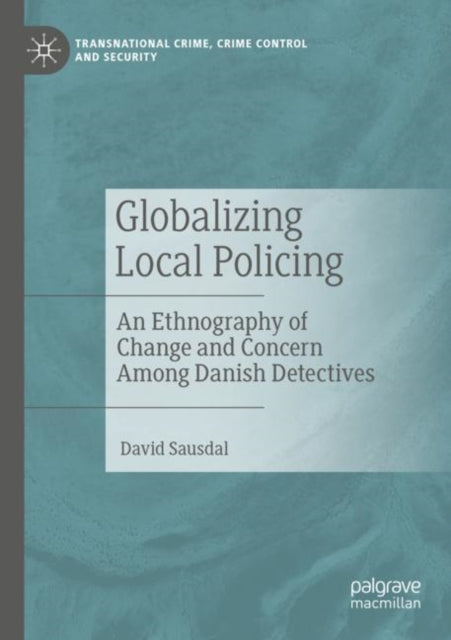 Globalizing Local Policing: An Ethnography of Change and Concern Among Danish Detectives