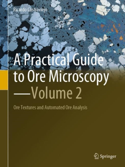 A Practical Guide to Ore Microscopy—Volume 2: Ore Textures and Automated Ore Analysis