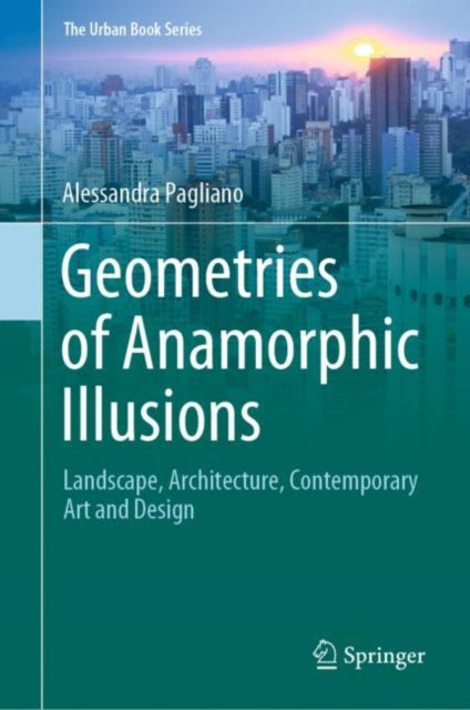Geometries of Anamorphic Illusions: Landscape, Architecture, Contemporary Art and Design