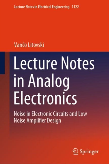 Lecture Notes in Analog Electronics: Noise in Electronic Circuits and Low Noise Amplifier Design