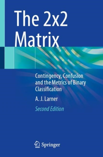 The 2x2 Matrix: Contingency, Confusion and the Metrics of Binary Classification