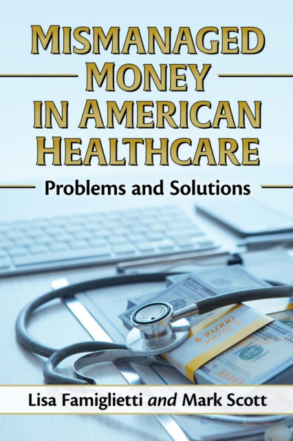 Mismanaged Money in American Healthcare: Problems and Solutions