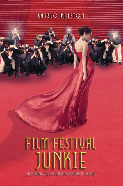 Film Festival Junkie: Encounters with Celebrities Around the World