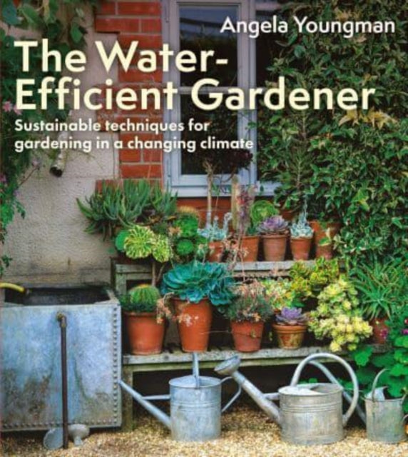 The Water-Efficient Gardener: Sustainable techniques for growing in a changing climate