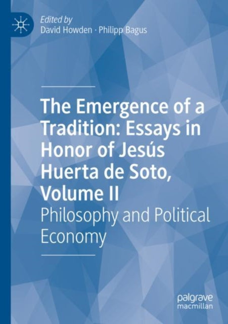 The Emergence of a Tradition: Essays in Honor of Jesus Huerta de Soto, Volume II: Philosophy and Political Economy