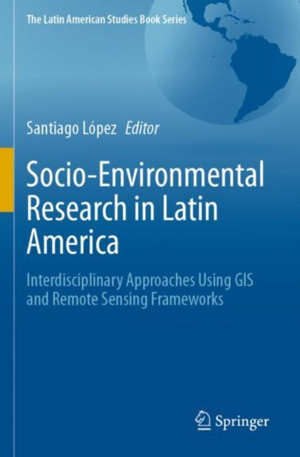 Socio-Environmental Research in Latin America: Interdisciplinary Approaches Using GIS and Remote Sensing Frameworks