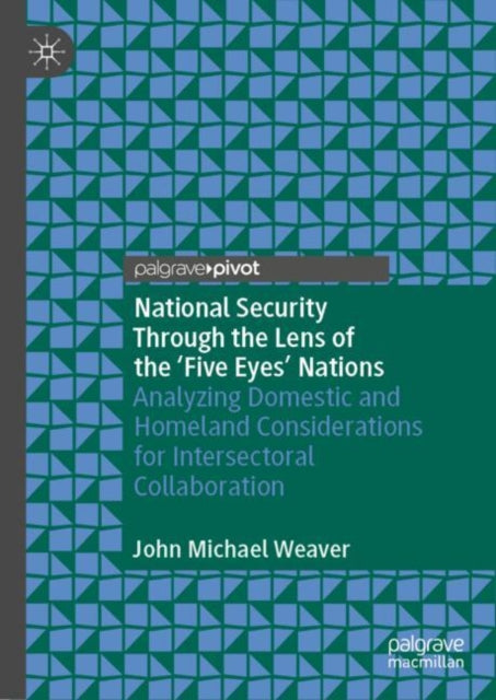 National Security Through the Lens of the ‘Five Eyes’ Nations: Analyzing Domestic and Homeland Considerations for Intersectoral Collaboration