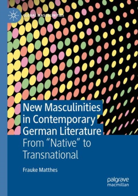 New Masculinities in Contemporary German Literature: From ‘‘Native’’ to Transnational