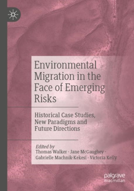 Environmental Migration in the Face of Emerging Risks: Historical Case Studies, New Paradigms and Future Directions