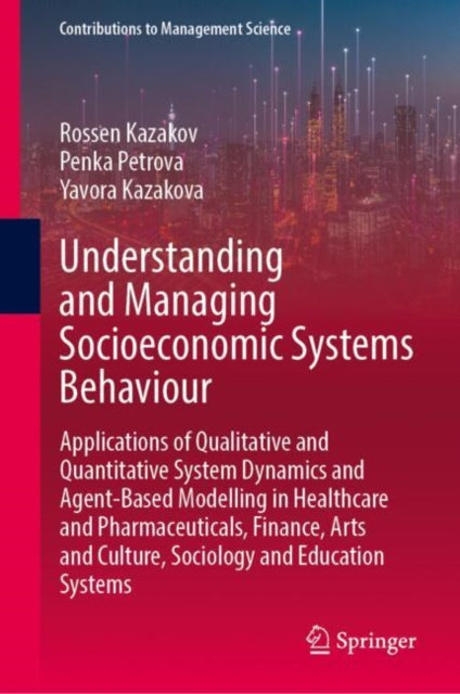 Understanding and Managing Socioeconomic Systems Behaviour: Applications of Qualitative and Quantitative System Dynamics and Agent-Based Modelling in Healthcare and Pharmaceuticals, Finance, Arts and Culture, Sociology and Education Systems