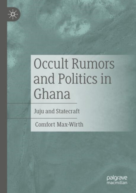 Occult Rumors and Politics in Ghana: Juju and Statecraft