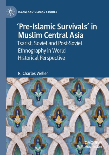 ‘Pre-Islamic Survivals’ in Muslim Central Asia: Tsarist, Soviet and Post-Soviet Ethnography in World Historical Perspective