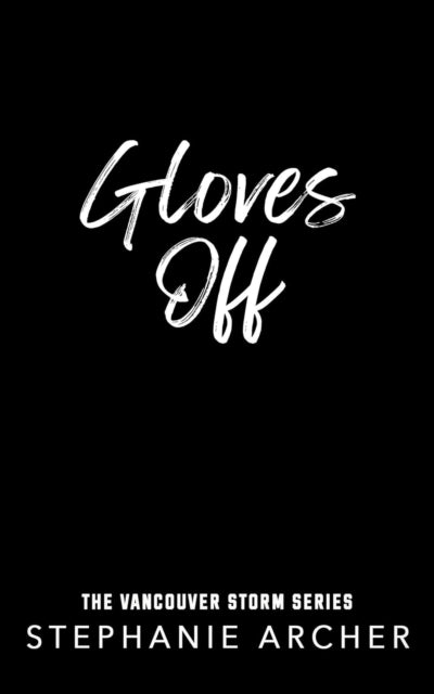 Gloves Off: The next spicy, laugh-out-loud hockey romance from TikTok sensation Stephanie Archer (Vancouver Storm 4)