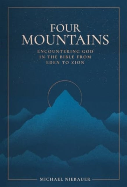 Four Mountains: Encountering God in the Bible from Eden to Zion