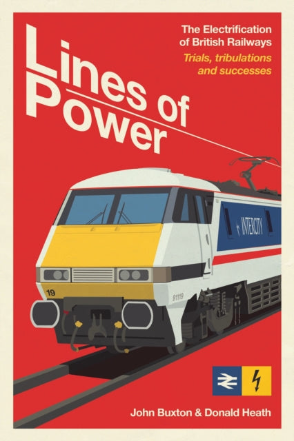 Lines of Power: The Electrification of British Railways. Trials, Tribulations and Triumphs