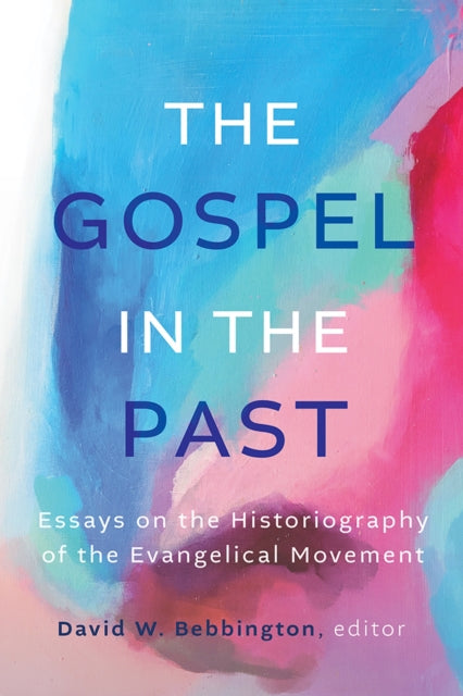 The Gospel in the Past: Essays on the Historiography of the Evangelical Movement