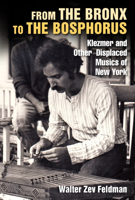 From the Bronx to the Bosphorus: Klezmer and Other Displaced Musics of New York