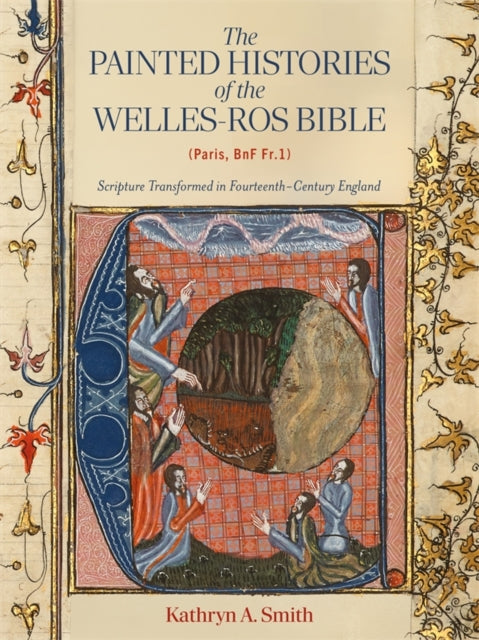 The Painted Histories of the Welles-Ros Bible (Paris, BnF Fr.1): Scripture Transformed in Fourteenth-Century England