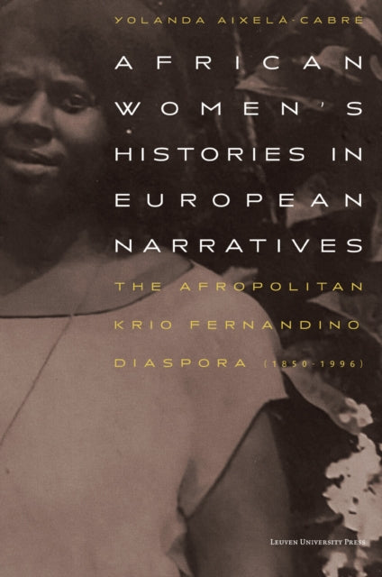 African Women's Histories in European Narratives: The Afropolitan Krio Fernandino Diaspora (1850-1996)