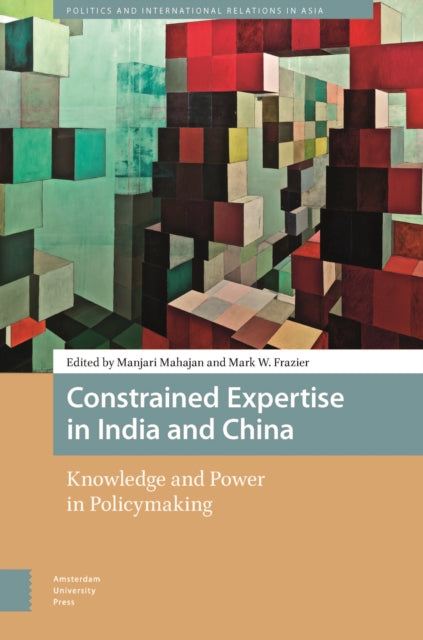 Constrained Expertise in India and China: Knowledge and Power in Policymaking
