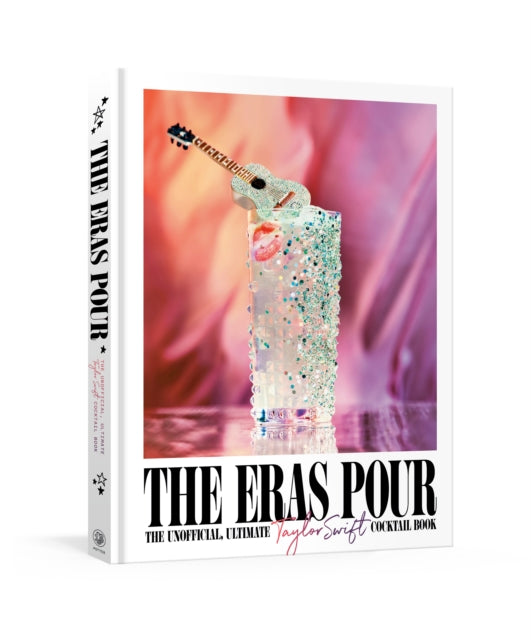 The Eras Pour: The Unofficial, Ultimate Taylor Swift Cocktail Book