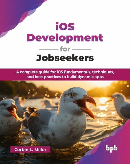 iOS Development for Jobseekers: A complete guide for iOS fundamentals, techniques, and best practices to build dynamic apps