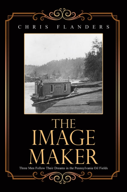 The Image Maker: Three Men Follow Their Dreams in the Pennsylvania Oil Fields