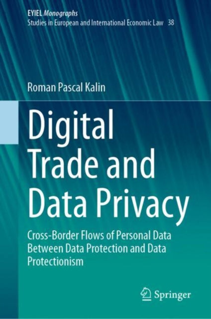 Digital Trade and Data Privacy: Cross-border Flows of Personal Data Between Data Protection and Data Protectionism