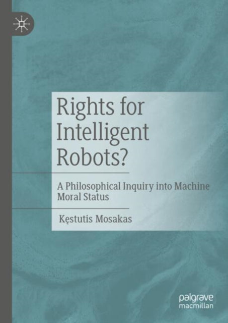 Rights for Intelligent Robots?: A Philosophical Inquiry into Machine Moral Status