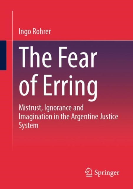 The Fear of Erring: Mistrust, Ignorance, and Imagination in the Argentine Justice System