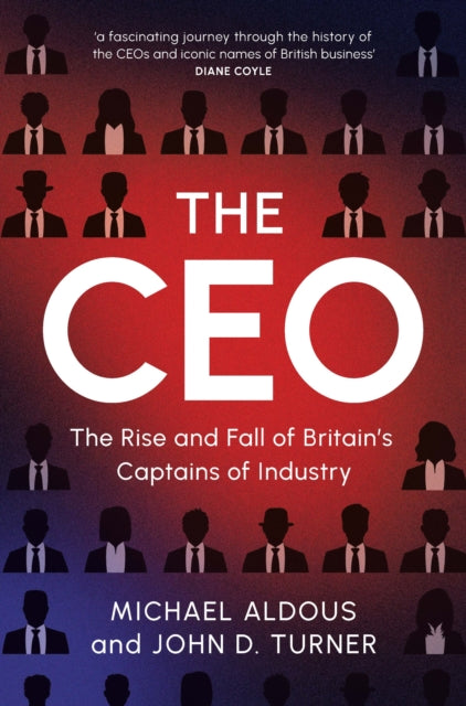 The CEO: The Rise and Fall of Britain's Captains of Industry