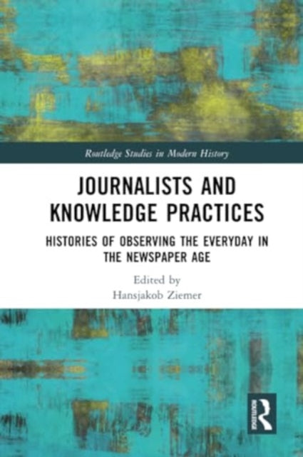 Journalists and Knowledge Practices: Histories of Observing the Everyday in the Newspaper Age