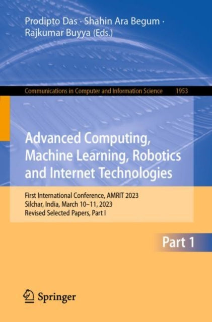Advanced Computing, Machine Learning, Robotics and Internet Technologies: First International Conference, AMRIT 2023, Silchar, India, March 10–11, 2023, Revised Selected Papers, Part I