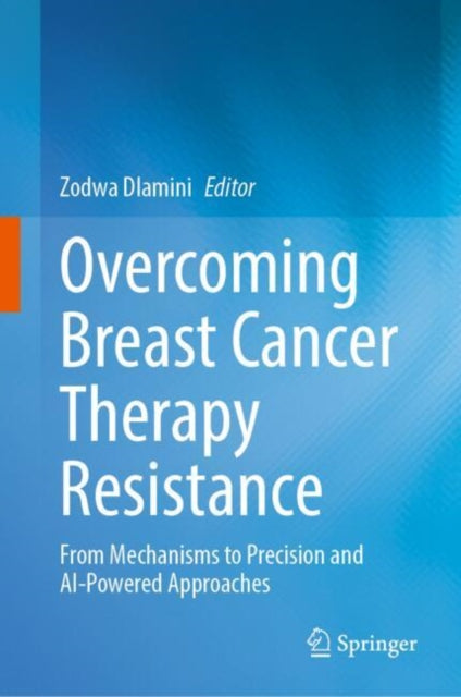 Overcoming Breast Cancer Therapy Resistance: From Mechanisms to Precision and AI-Powered Approaches