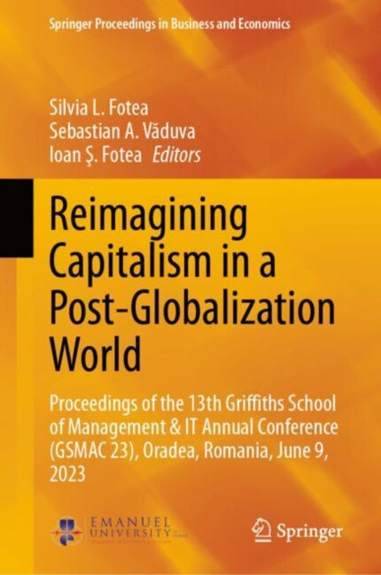 Reimagining Capitalism in a Post-Globalization World: Proceedings of the 13th Griffiths School of Management & IT Annual Conference (GSMAC 23), Oradea, Romania, June 9, 2023