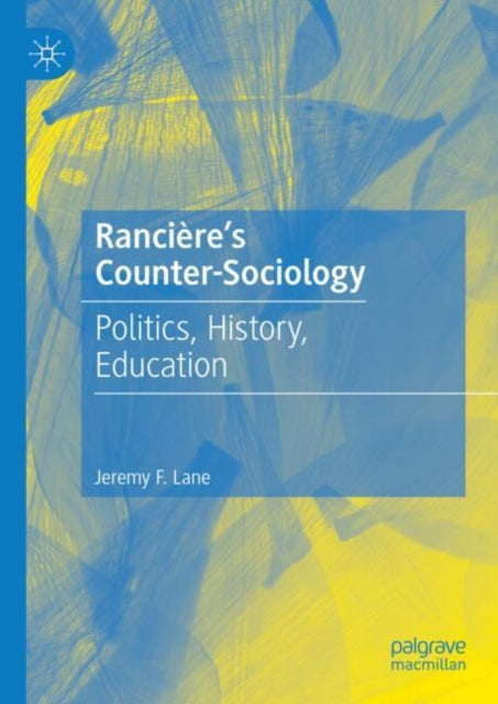 Ranciere's Counter-Sociology: Politics, History, Education