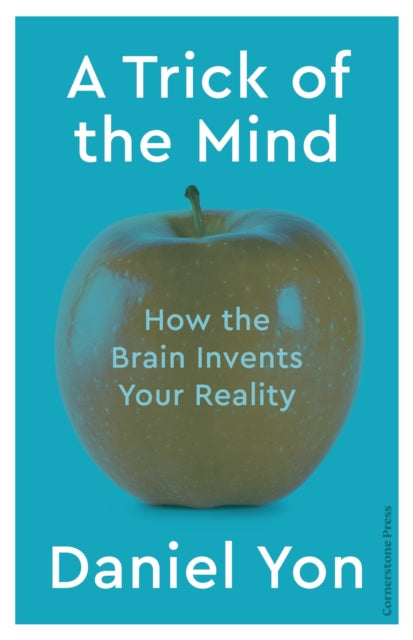 A Trick Of The Mind: How the Brain Invents Your Reality