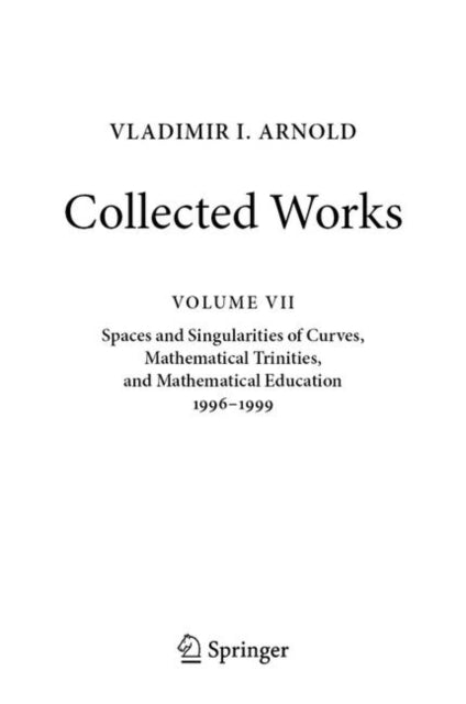 Vladimir I. Arnold - Collected Works: Spaces and Singularities of Curves, Mathematical Trinities, and Mathematical Education 1996–1999