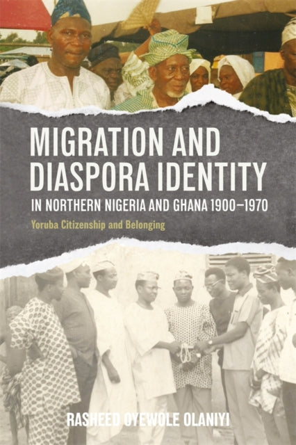 Migration and Diaspora Identity in Northern Nigeria and Ghana, 1900–1970: Yoruba Citizenship and Belonging