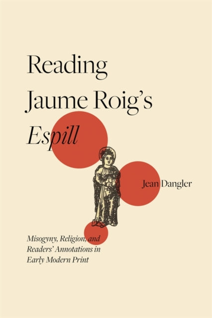 Reading Jaume Roig’s Espill: Misogyny, Religion, and Readers’ Annotations in Early Modern Print